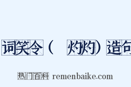 词笑令（⑤灼灼）造句是什么意思的图片